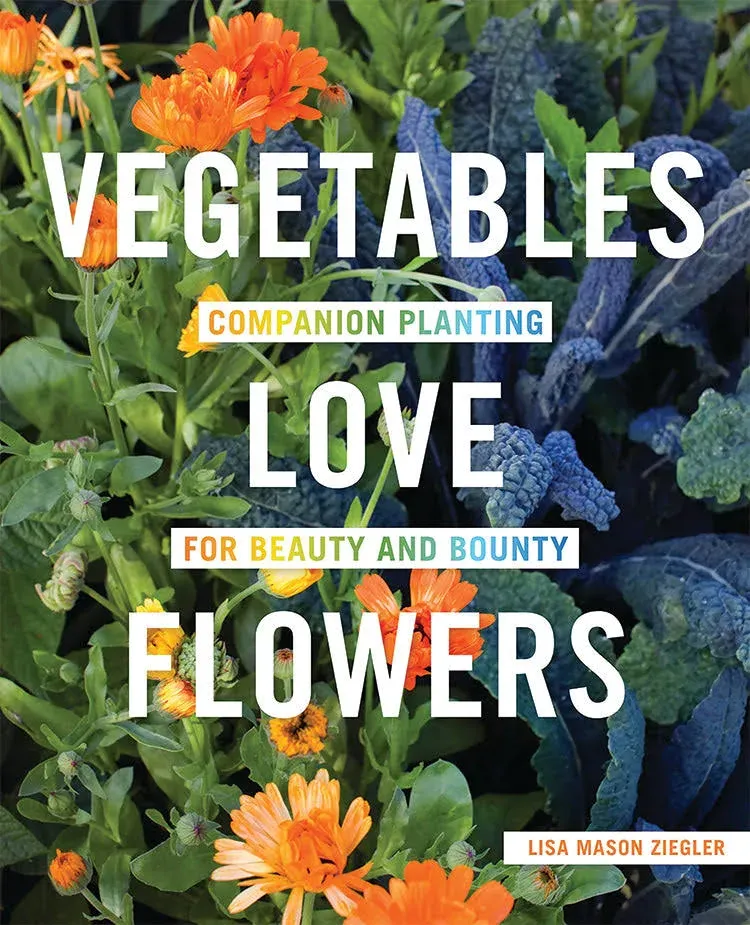 Vegetables Love Flowers: Companion Planting for Beauty and Bounty [Book]