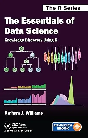 The Essentials of Data Science: Knowledge Discovery Using R (Chapman & Hall/CRC The R Series)