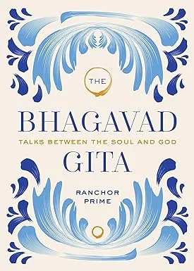 The Bhagavad Gita: Talks Between the Soul and God