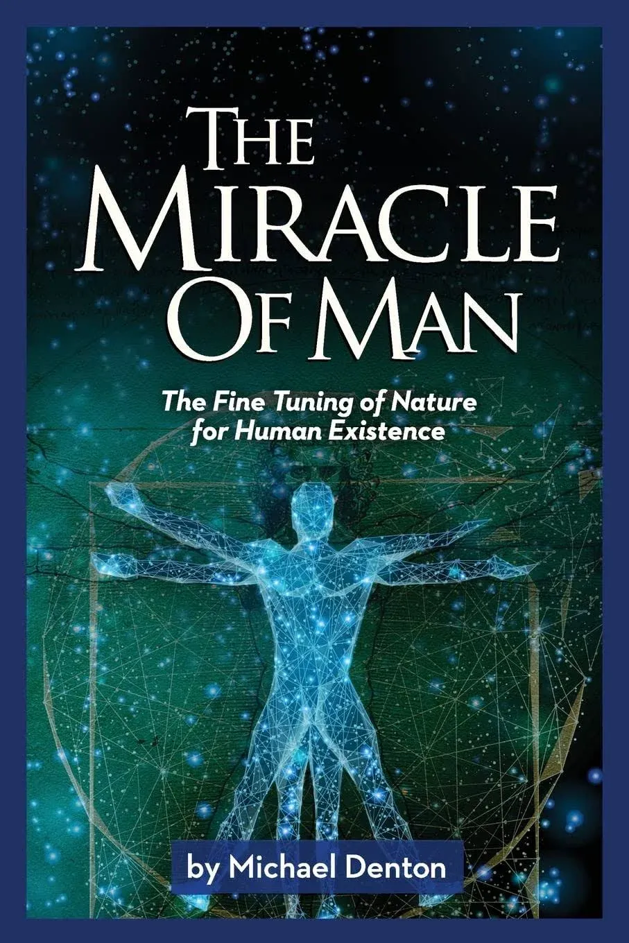 The Miracle of Man: The Fine Tuning of Nature for Human Existence [Book]