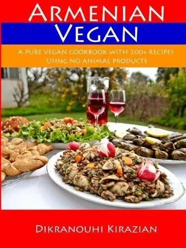 Armenian Vegan: A Pure Vegan Cookbook with 200+ Recipes Using No Animal Products ...