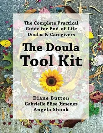 The Doula Tool Kit: The Complete Practical Guide for End-of-Life Doulas & Caregivers