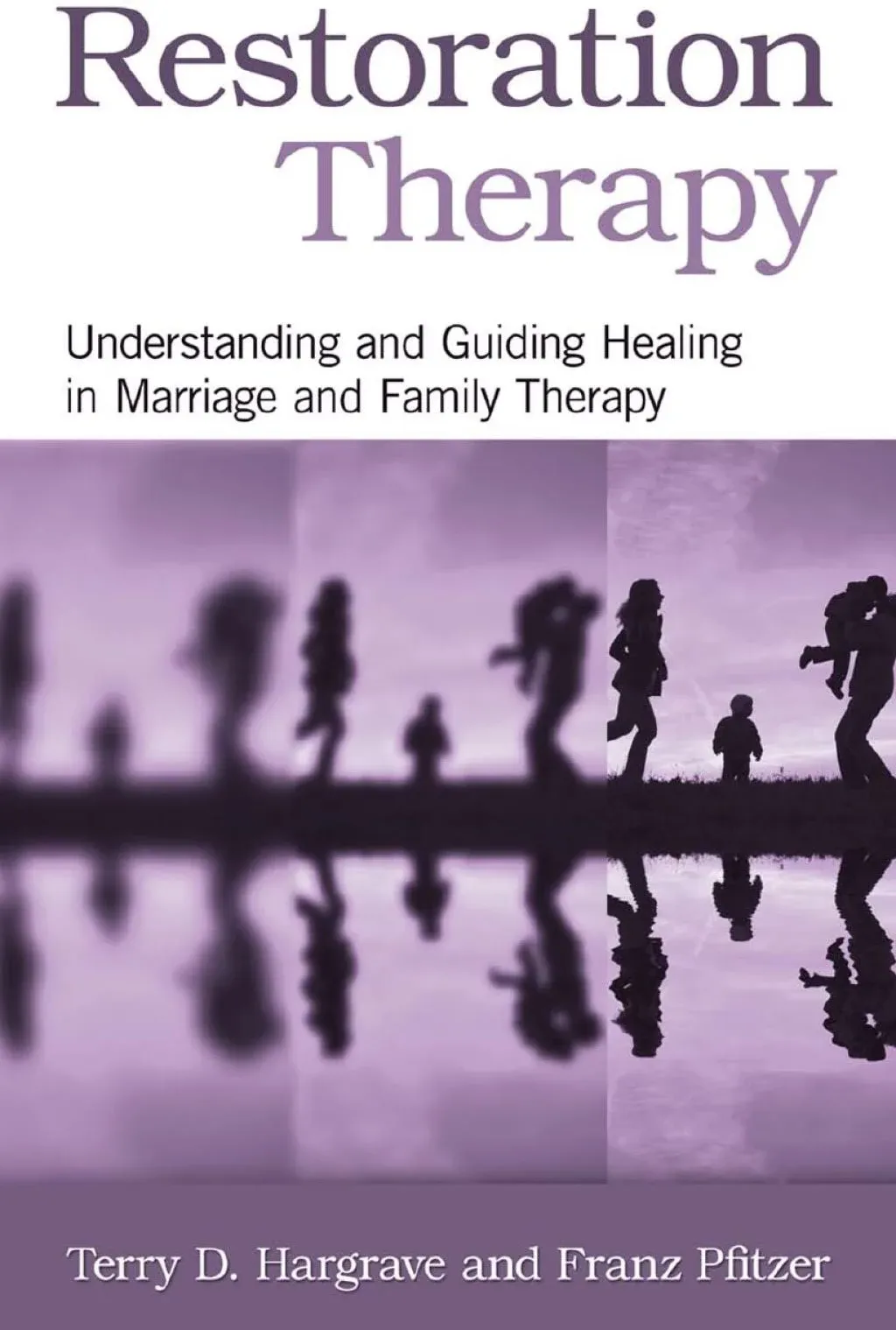 Restoration Therapy: Understanding and Guiding Healing in Marriage and Family Therapy [Book]