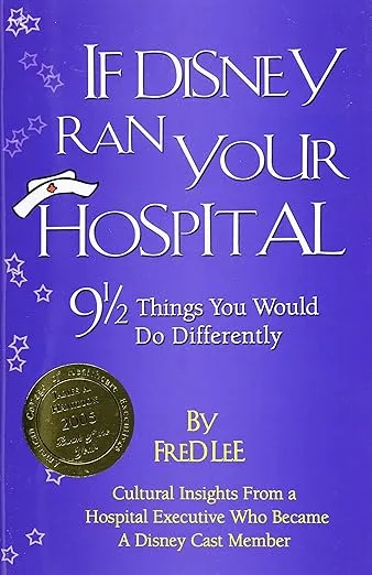 If Disney Ran Your Hospital: 9 1/2 Things You Would Do Differently (Distributed (Non-HAP))