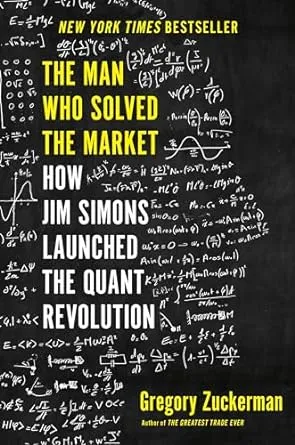 The Man Who Solved the Market: How Jim Simons Launched the Quant Revolution