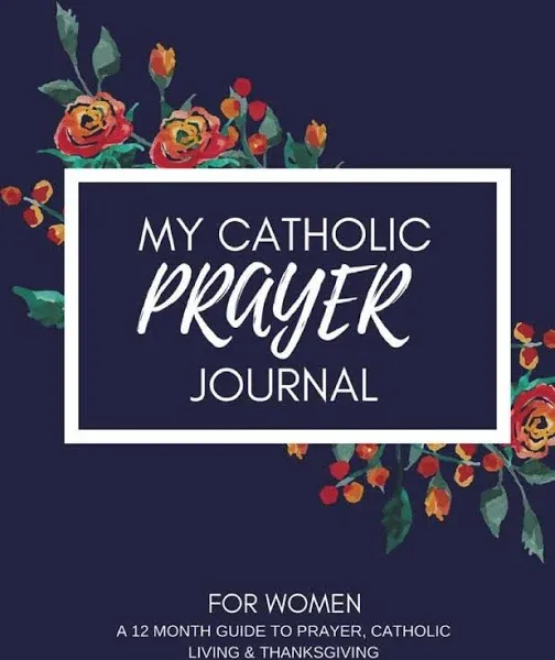 My Catholic Prayer Journal: A 12 Month Guide to Prayer, Catholic Living and ...