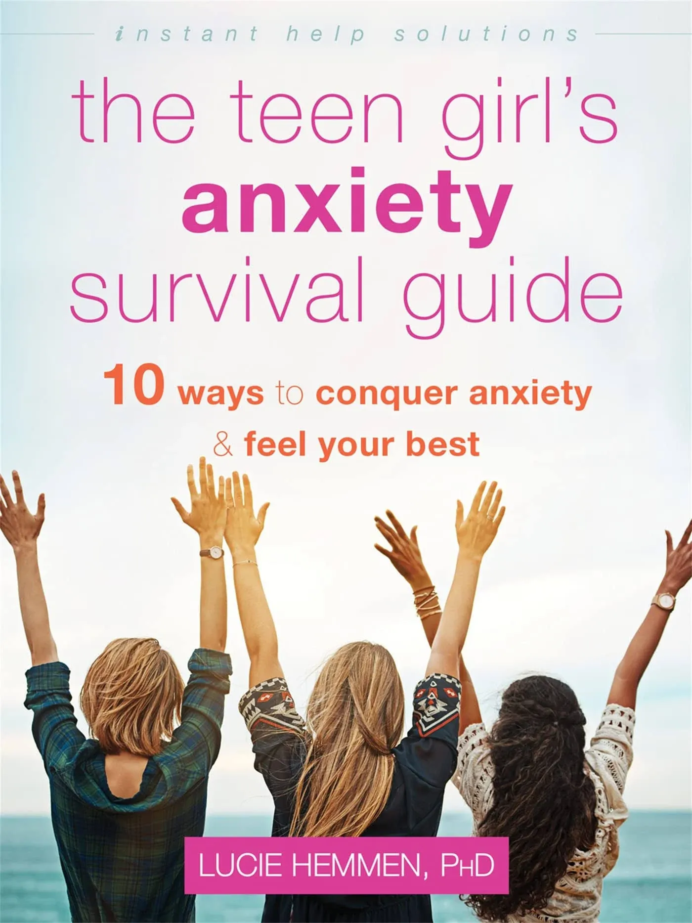 The Teen Girl's Anxiety Survival Guide: Ten Ways to Conquer Anxiety and Feel Your ...