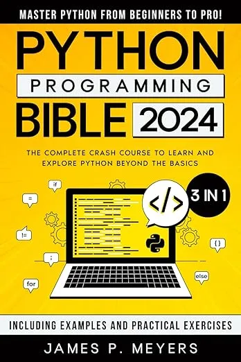 Python Programming Bible: [3 in 1] The Complete Crash Course to Learn and Explore Python beyond the Basics. Including Examples and Practical Exercises to Master Python from Beginners to Pro