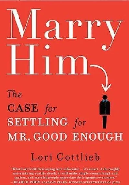 Marry Him: The Case for Settling for Mr. Good Enough