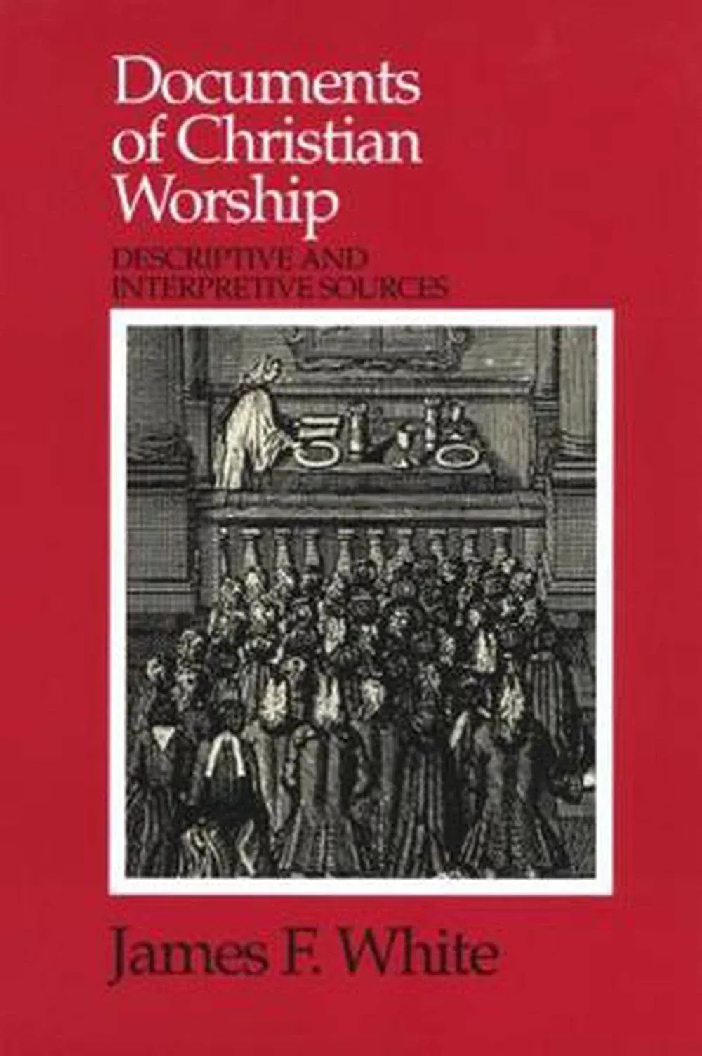 Documents of Christian Worship: Descriptive and Interpretive Sources by  John F White - Paperback - 1992 - from ACP Family Bookstore (SKU: 0664253997)