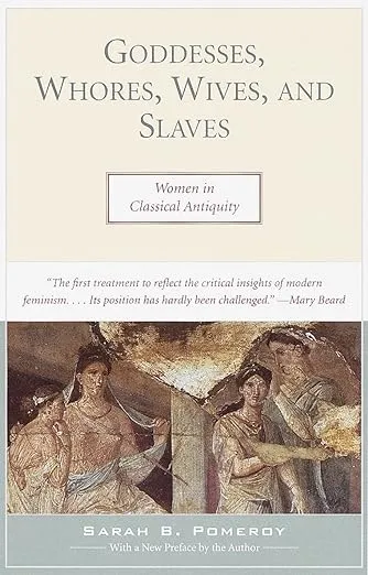 Goddesses, Whores, Wives, and Slaves: Women in Classical Antiquity