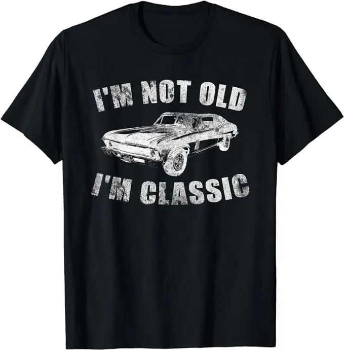 "I'm Not Old I'm Classic Funny Car Graphic - Mens & Womens"