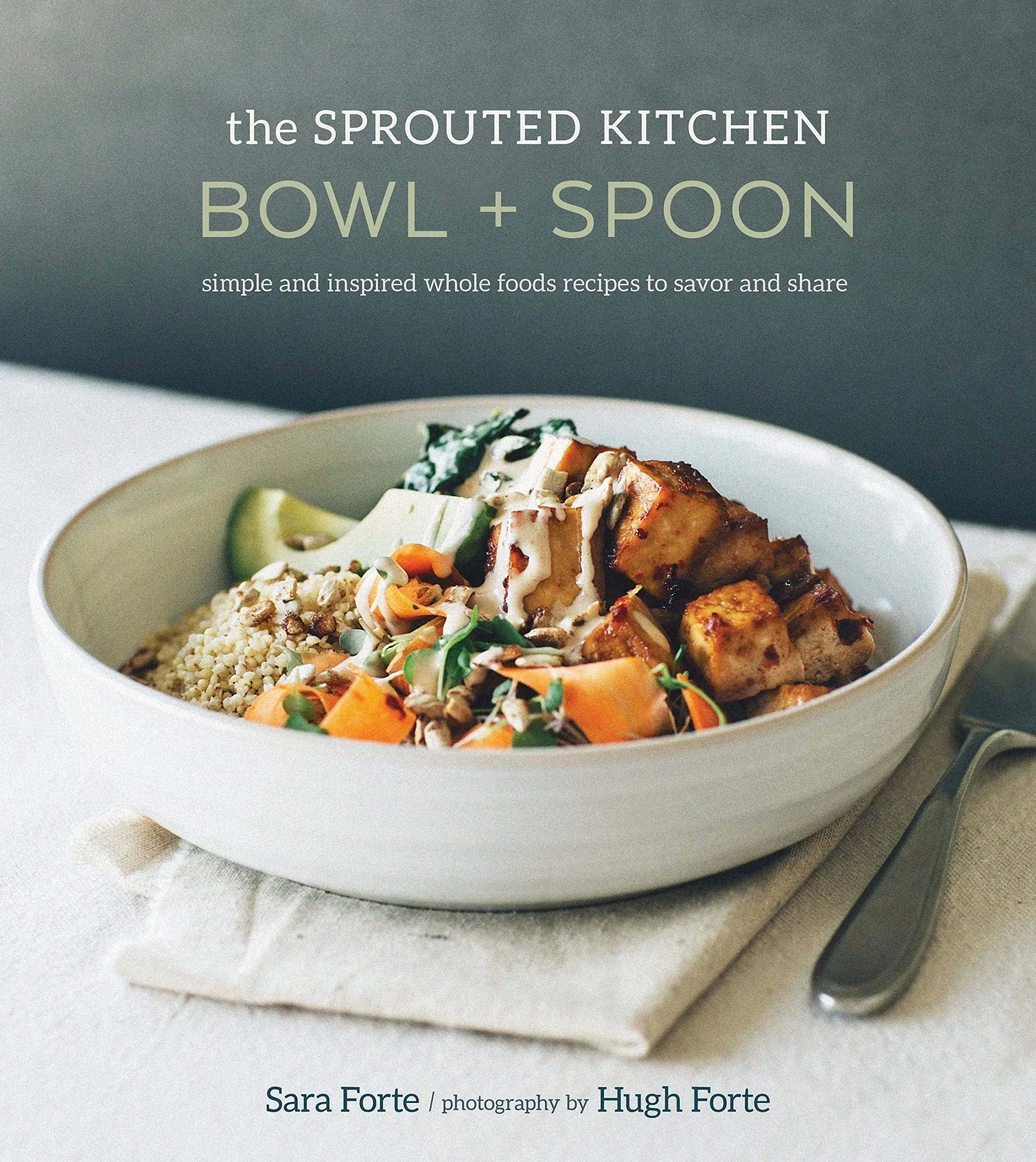 The Sprouted Kitchen Bowl and Spoon: Simple and Inspired Whole Foods Recipes to Savor and Share: Simple and Inspired Whole Foods Recipes to Savor and Share [A Cookbook]