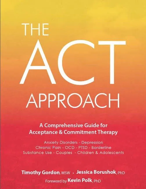 The ACT Approach: A Comprehensive Guide for Acceptance and Commitment Therapy [Book]