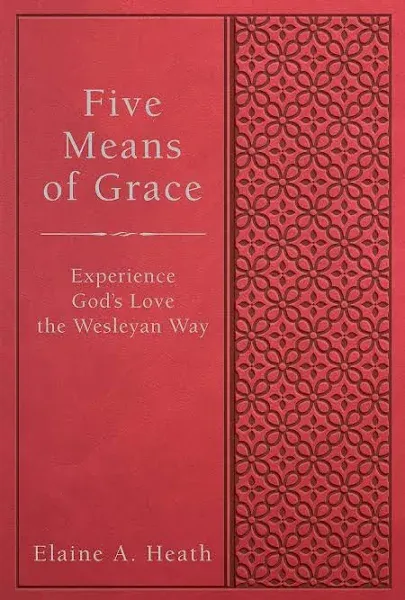 Five Means of Grace: Experience God's Love the Wesleyan Way [Book]