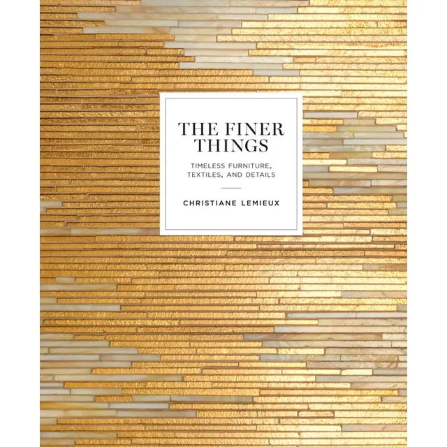 The Finer Things: Timeless Furniture, Textiles, and Details [Book]