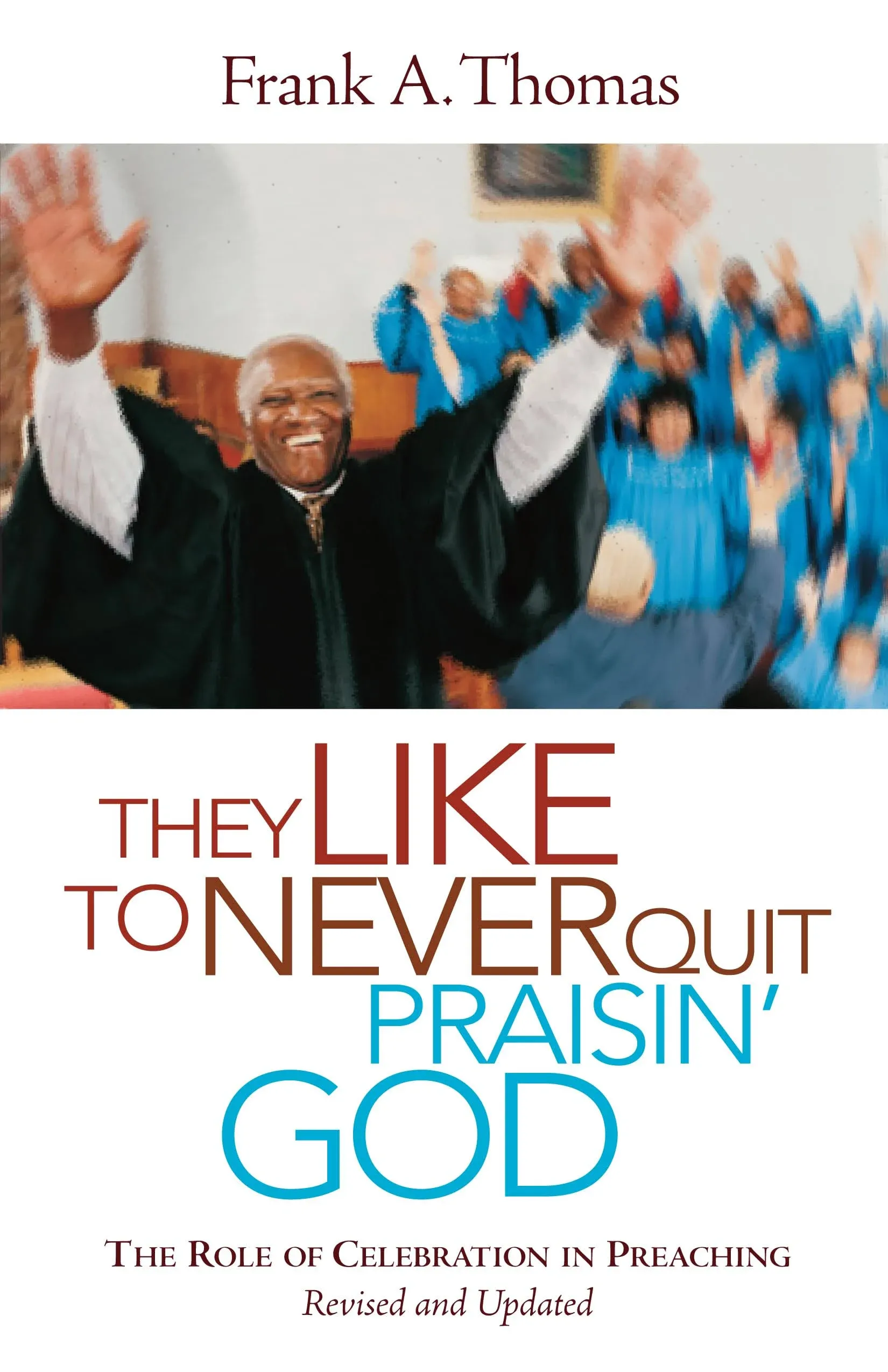 They Like to Never Quit Praisin' God: The Role of Celebration in Preaching [Book]