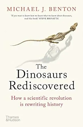 The Dinosaurs Rediscovered: How a Scientific Revolution is Rewriting History