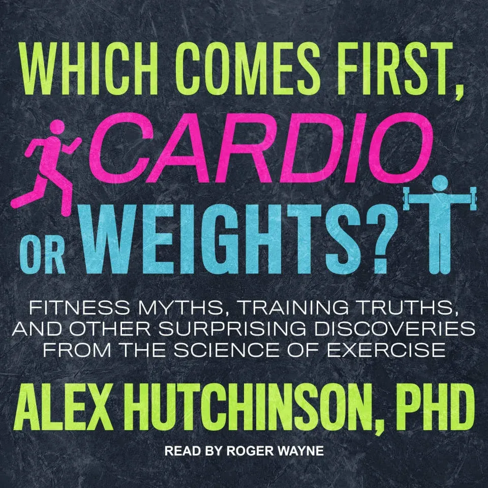 Which Comes First, Cardio Or Weights?: Fitness Myths, Training Truths, and Other ...