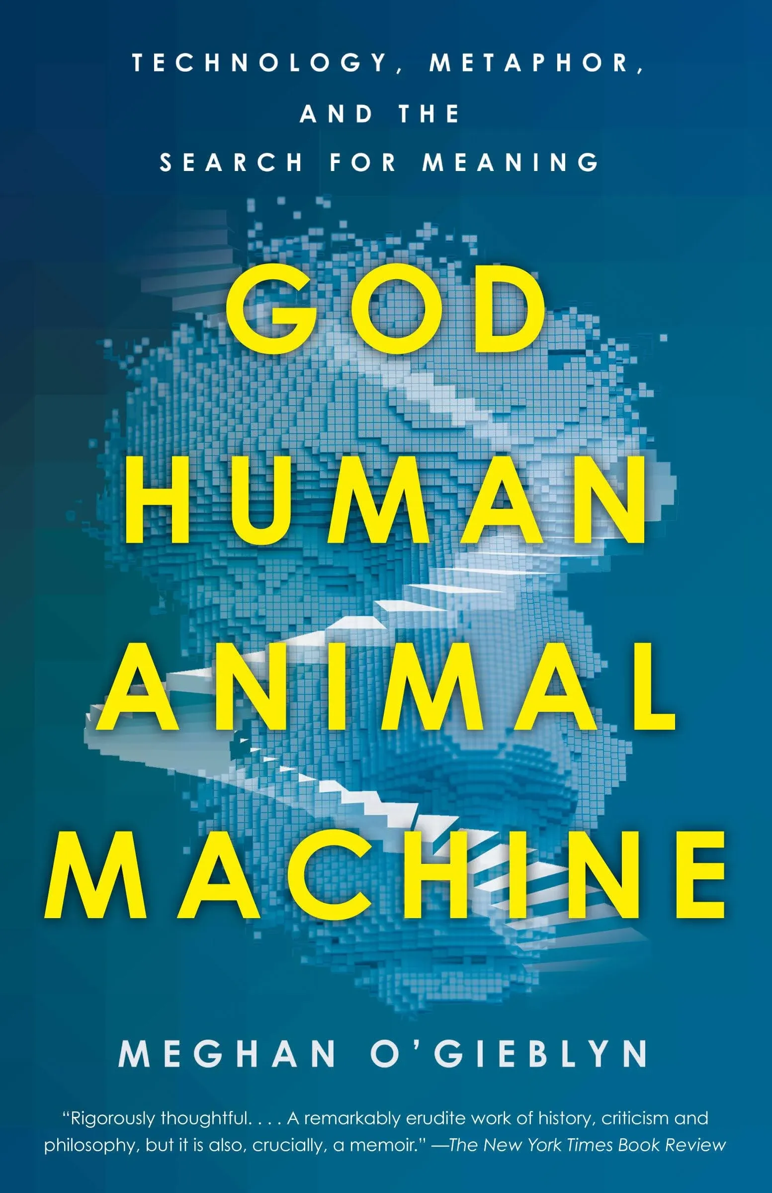 God Human Animal Machine: Technology Metaphor and the Search for Meaning