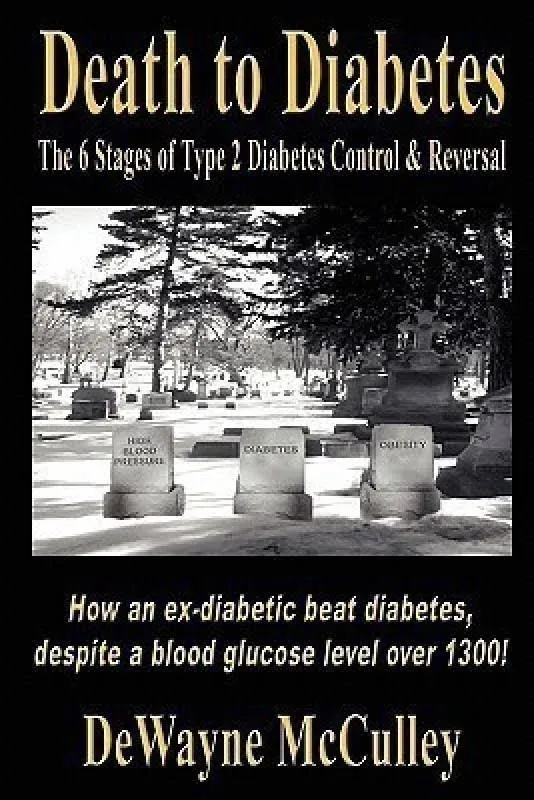 Death to Diabetes: The 6 Stages of Type 2 Diabetes Control and Reversal [Book]