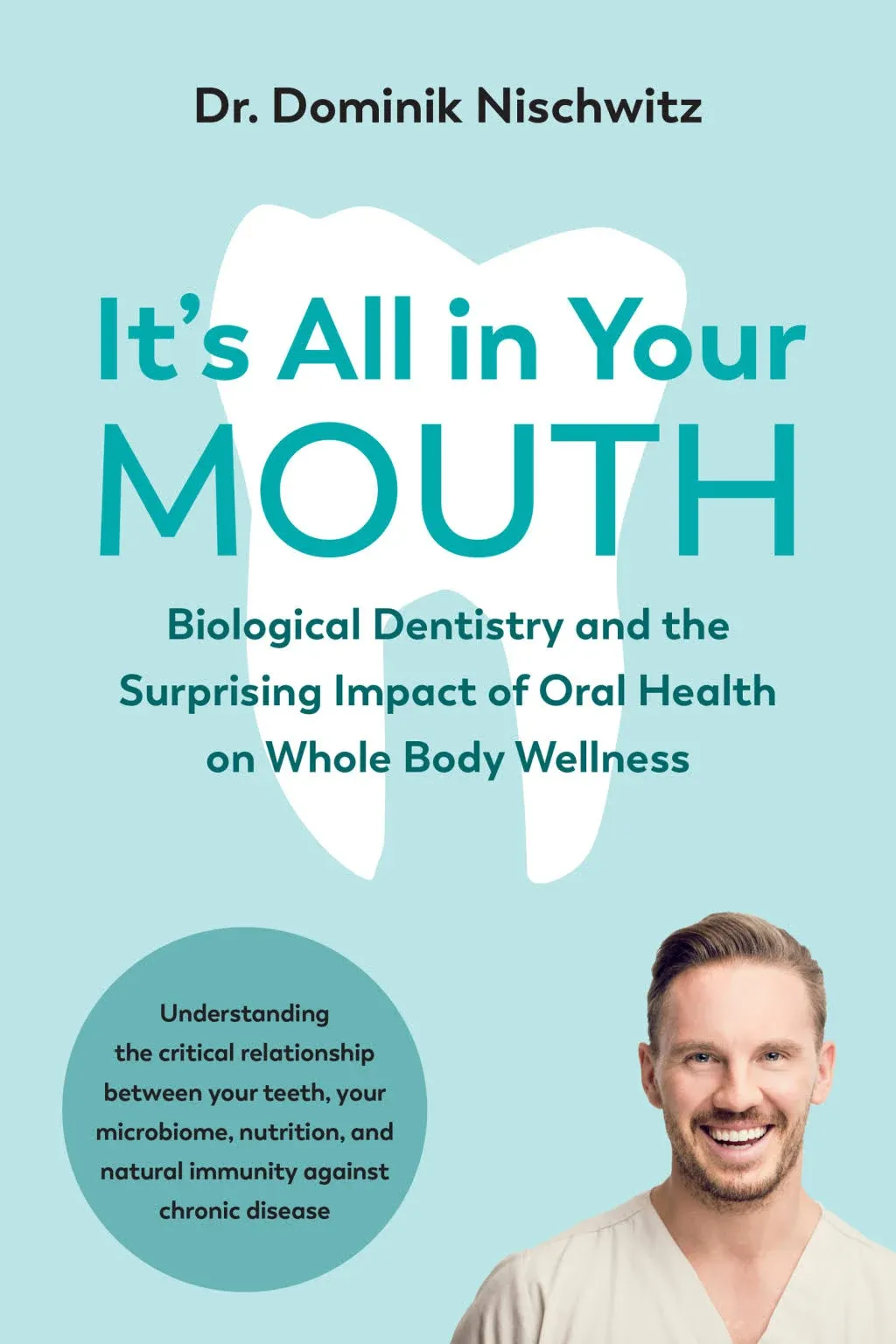 It's All in Your Mouth: Biological Dentistry and the Surprising Impact of Oral ...