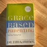 Grace-Based Parenting by Tim Kimmel