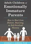 Adult Children of Emotionally Immature Parents: How to Heal from Distant, Rejecting, or Self-Involved Parents