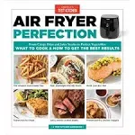 Air Fryer Perfection: From Crispy Fries and Juicy Steaks to Perfect Vegetables, What to Cook & How to Get the Best Results [Book]