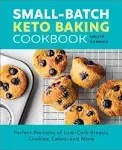 Small-Batch Keto Baking Cookbook: Perfect Portions of Low-Carb Breads, Cookies, Cakes, and More [Book]