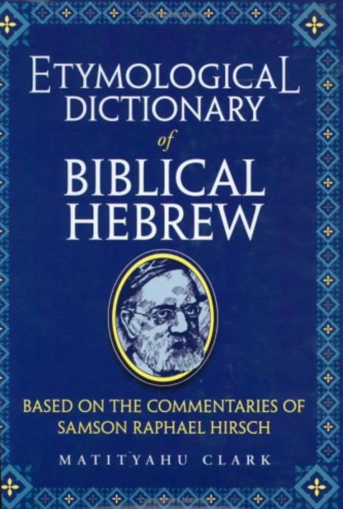 Etymological Dictionary of Biblical Hebrew: Based on the Commentaries of Rabbi Samson Raphael Hirsch