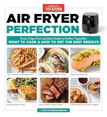 Air Fryer Perfection: From Crispy Fries and Juicy Steaks to Perfect Vegetables, What to Cook & How to Get the Best Results