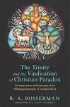 The Trinity and the Vindication of Christian Paradox: An Interpretation and Refinement of the Theological Apologetic of Cornelius Van Til [Book]