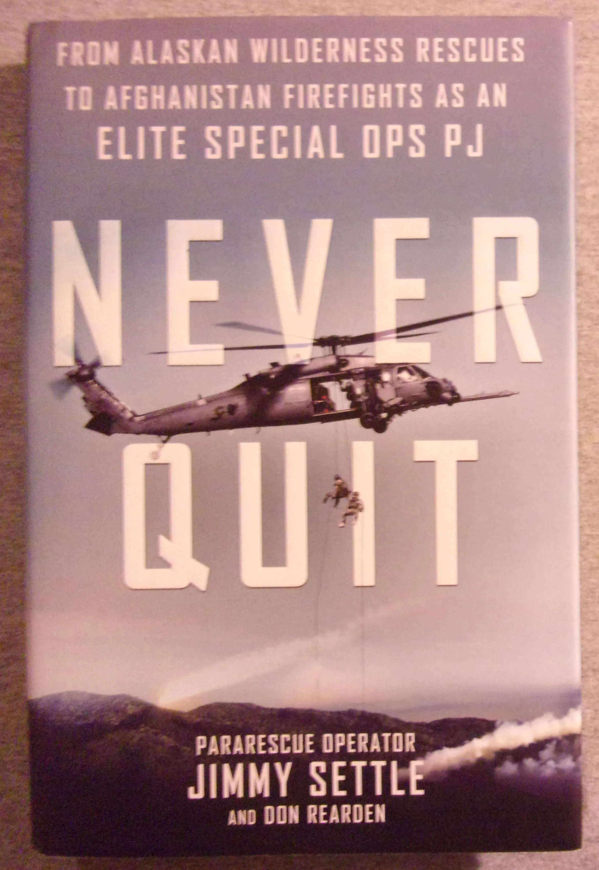 Never Quit: From Alaskan Wilderness Rescues to Afghanistan Firefights as an Elite ...