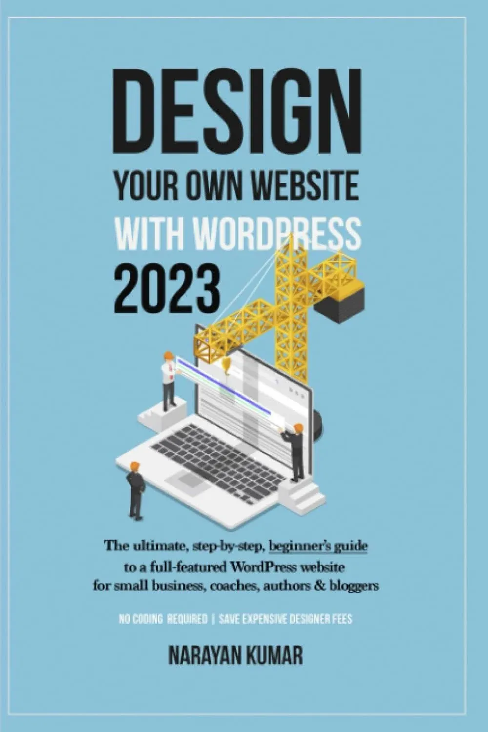 Design Your Own Website With WordPress: The ultimate, step-by-step, beginner's guide to a full-featured WordPress website for small business, coaches, authors & bloggers