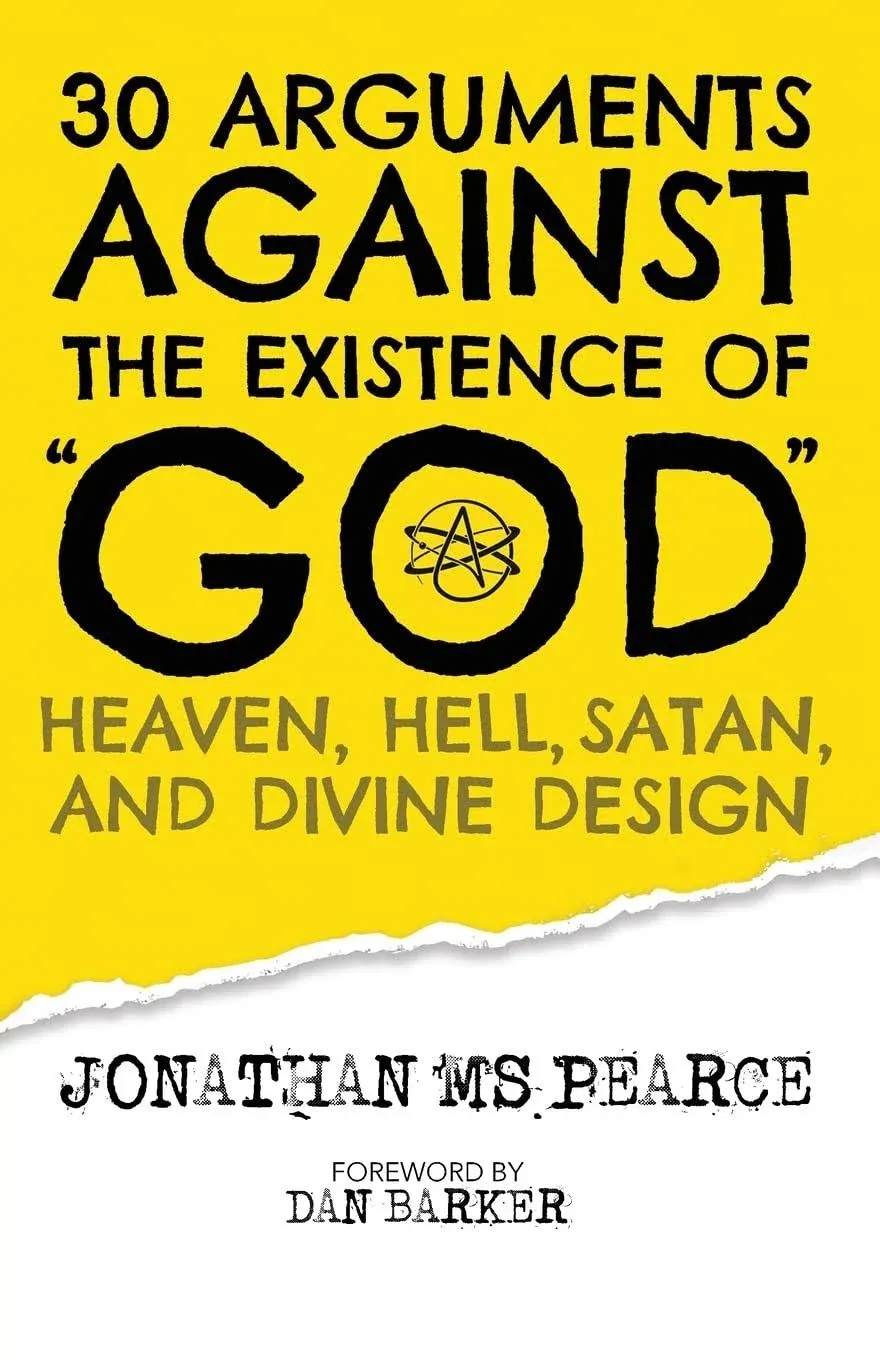 30 Arguments against the Existence of &quot;God&quot;, Heaven, Hell, Satan, and Divine Des