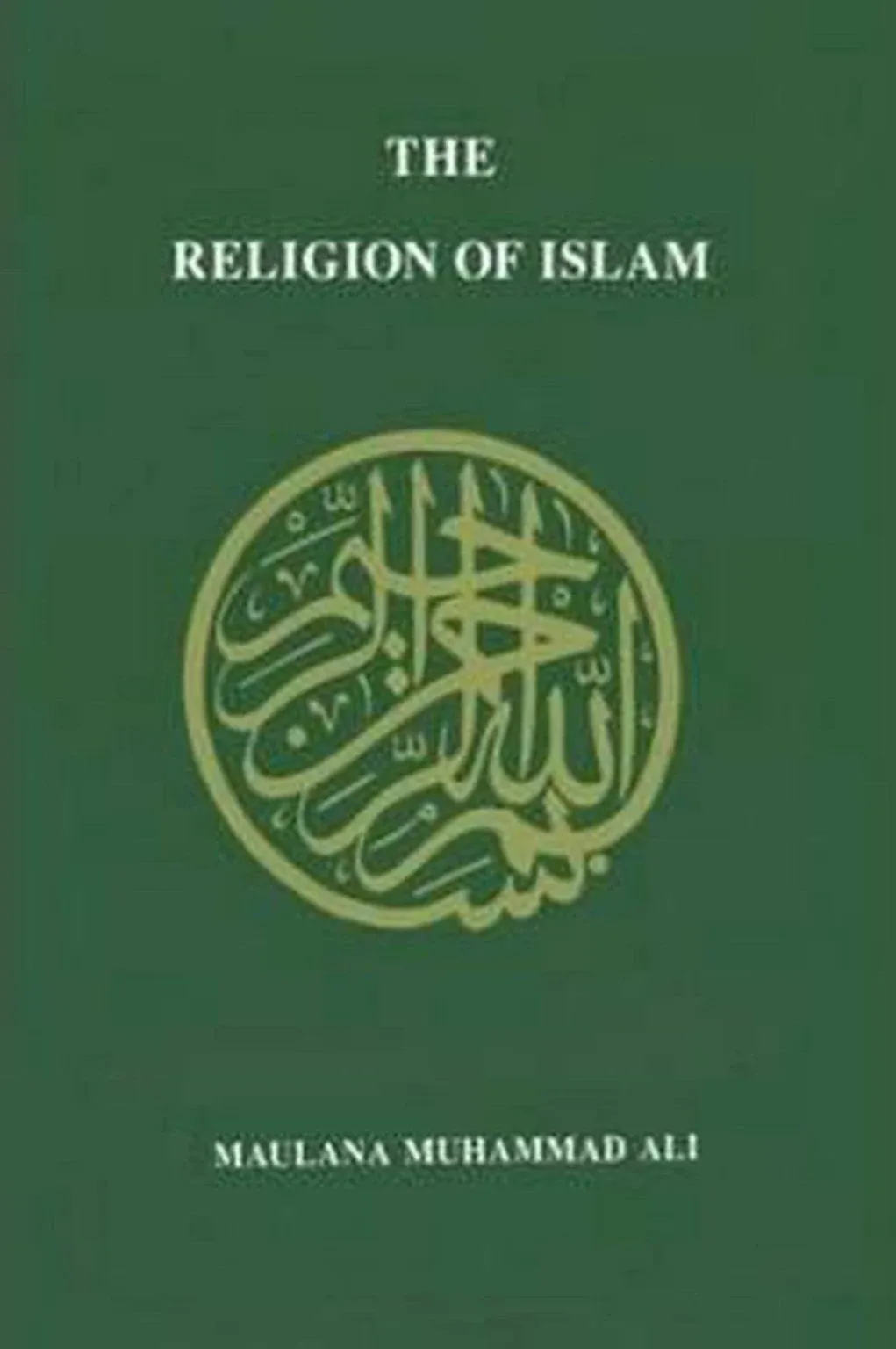 The Religion of Islam: A Comprehensive Discussion of the Sources, Principles and ...