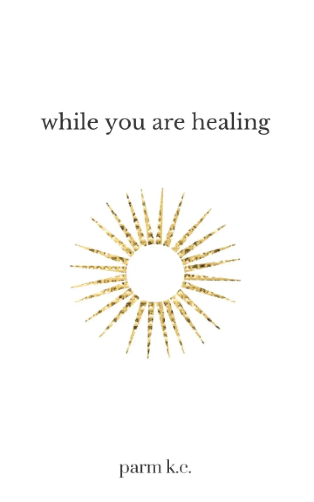 While You are Healing by Parm K C: New