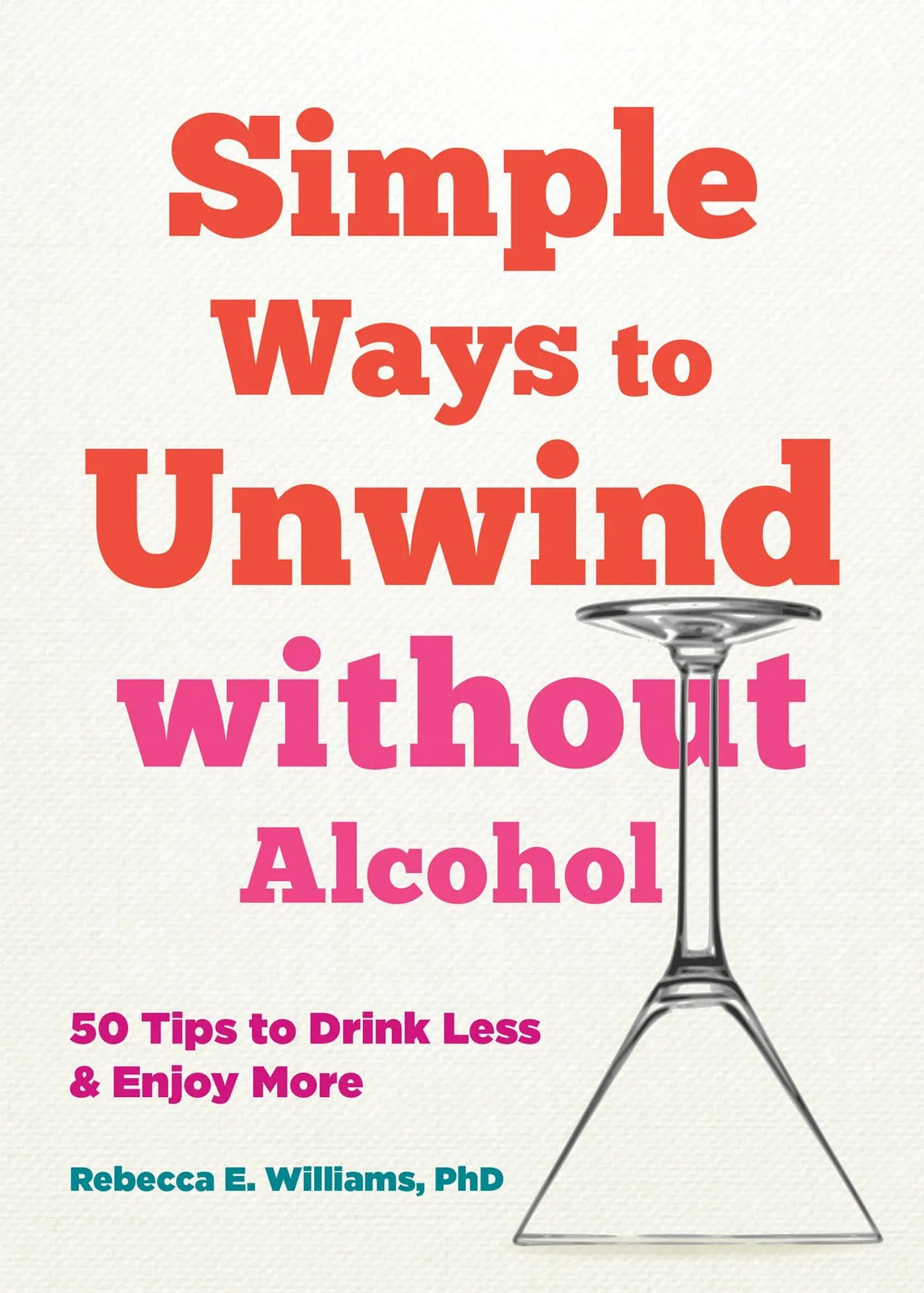 Simple Ways to Unwind Without Alcohol: 50 Tips to Drink Less and Enjoy More [Book]