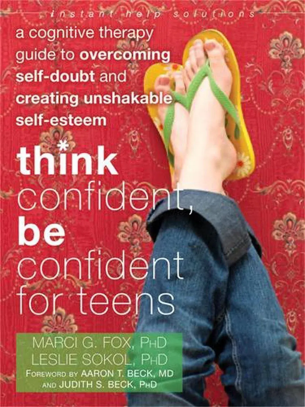 Think Confident, Be Confident for Teens: A Cognitive Therapy Guide to Overcoming Self-Doubt and Creating Unshakable Self-Esteem (An Instant Help Book for Teens)