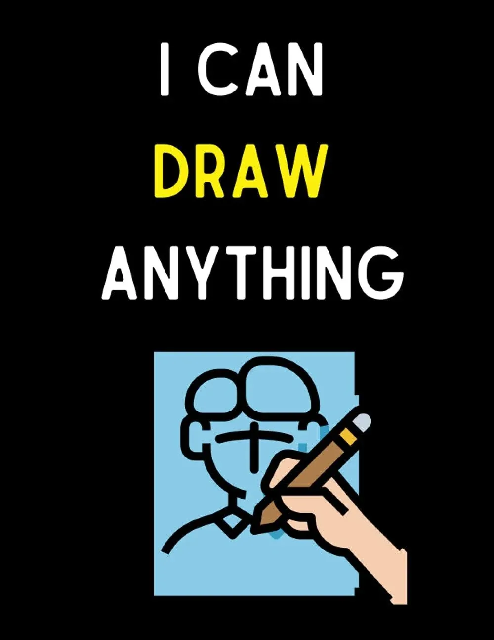 I Can Draw Anything: A Simple Step-by-Step Guide to Drawing Cute and Silly Things ...