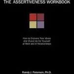 The Assertiveness Workbook: How to Express Your Ideas and Stand Up for Yourself at Work and in Relationships [Book]