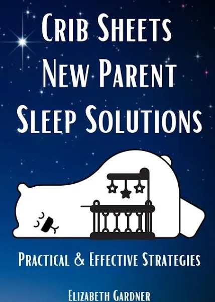 Crib Sheets New Parent Sleep Solutions: Practical and Effective Strategies [Book]