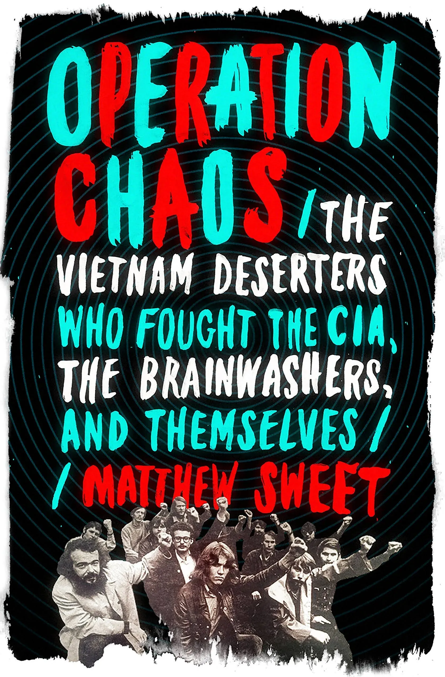 Operation Chaos: The Vietnam Deserters Who Fought the CIA, the Brainwashers, and ...