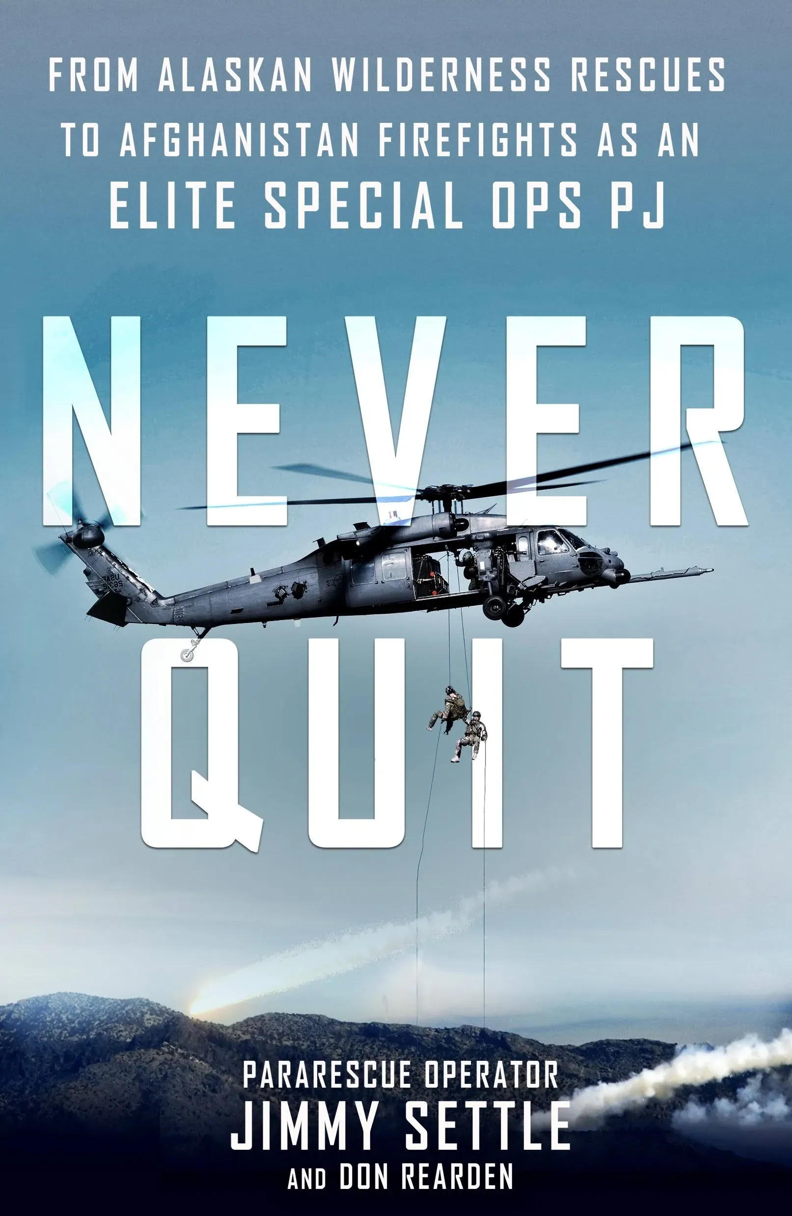 Never Quit : From Alaskan Wilderness Rescues to Afghanistan Firefights As an...