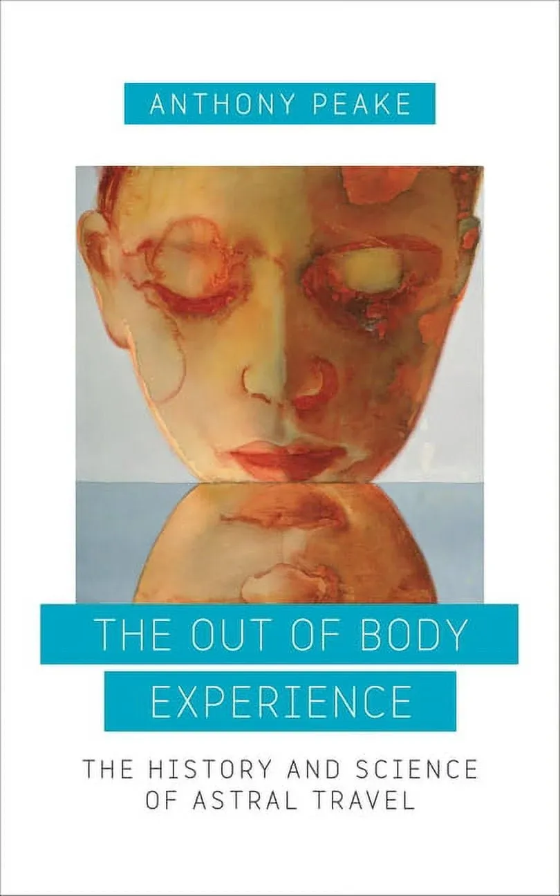 The Out of Body Experience: The History and Science of Astral Travel [Book]