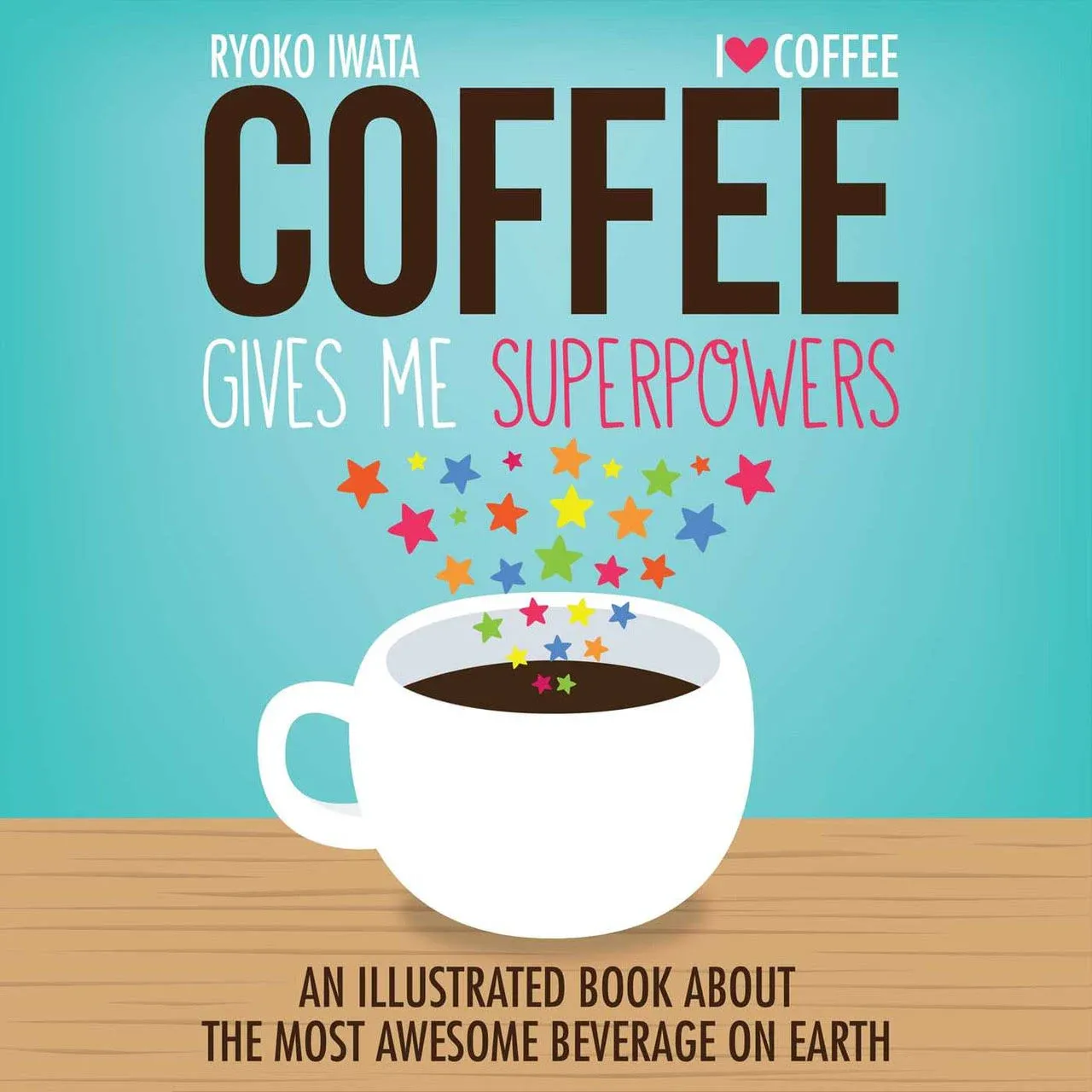 Coffee Gives Me Superpowers: An Illustrated Book about the Most Awesome Beverage ...