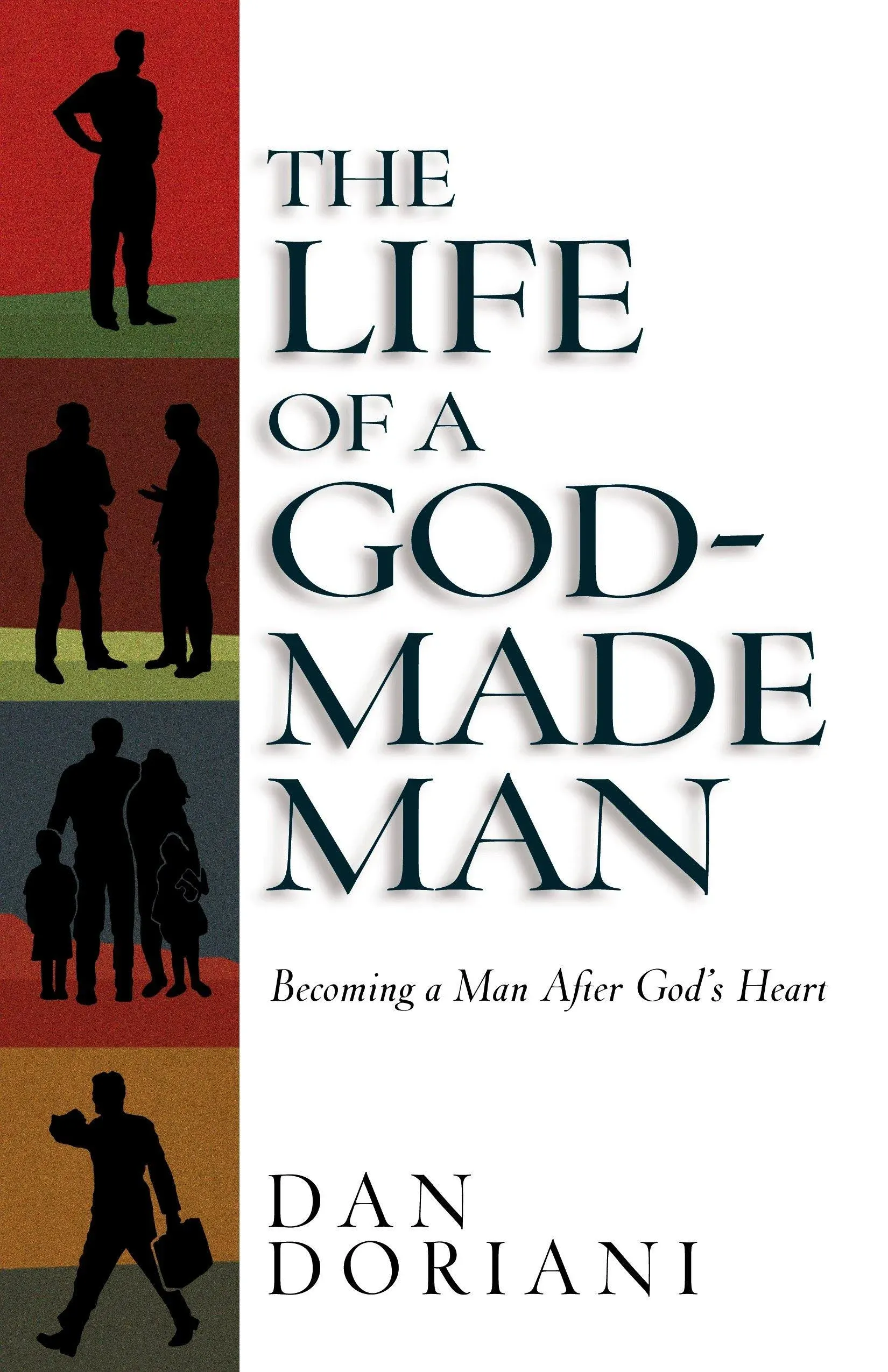 The Life of a God-Made Man: Becoming a Man After God's Heart