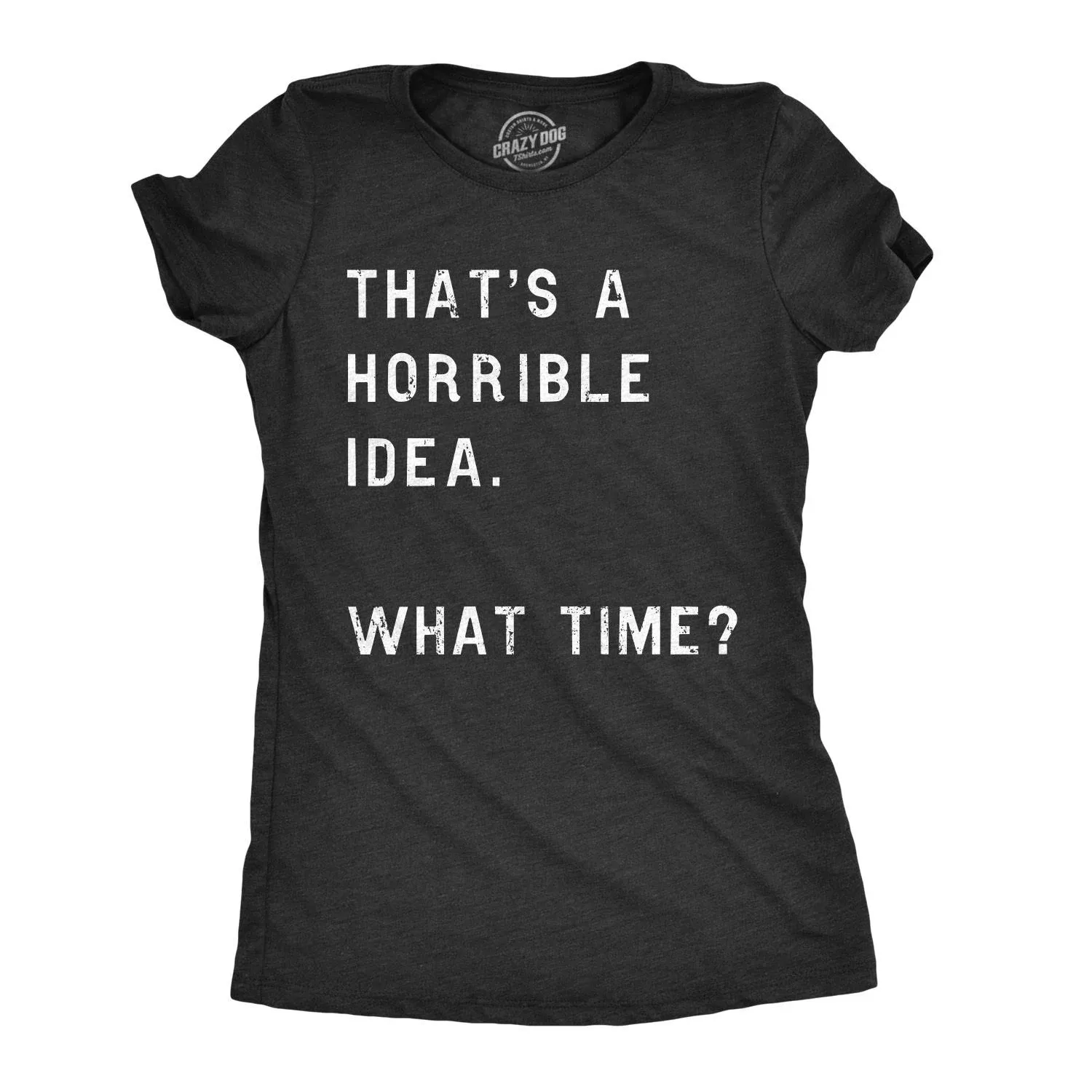 Womens Thats A Horrible Idea What Time T Shirt Funny Sarcastic Cool Humor Top  | eBay