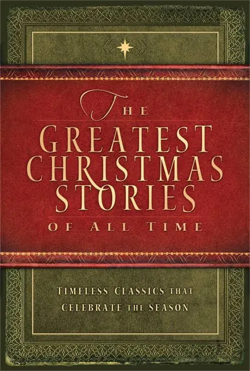 The Greatest Christmas Stories of All Time : Timeless Classics Th